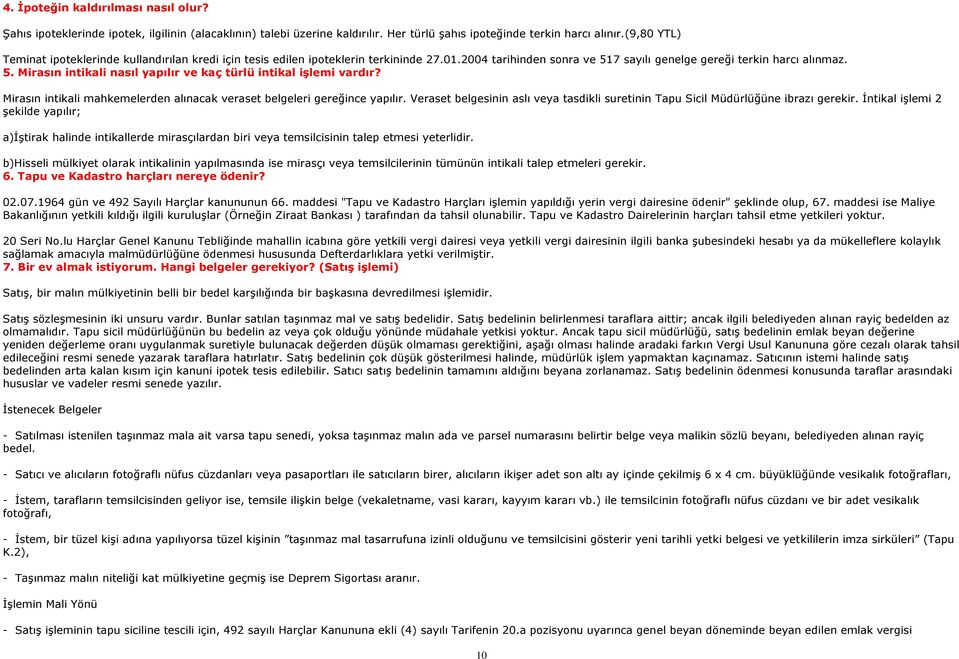 Mirasın intikali mahkemelerden alınacak veraset belgeleri gereğince yapılır. Veraset belgesinin aslı veya tasdikli suretinin Tapu Sicil Müdürlüğüne ibrazı gerekir.