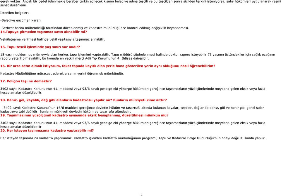 Tapuya gitmeden taşınmaz satın alınabilir mi? Vekâletname verilmesi halinde vekil vasıtasıyla taşınmaz alınabilir. 15. Tapu tescil işleminde yaş sınırı var mıdır?