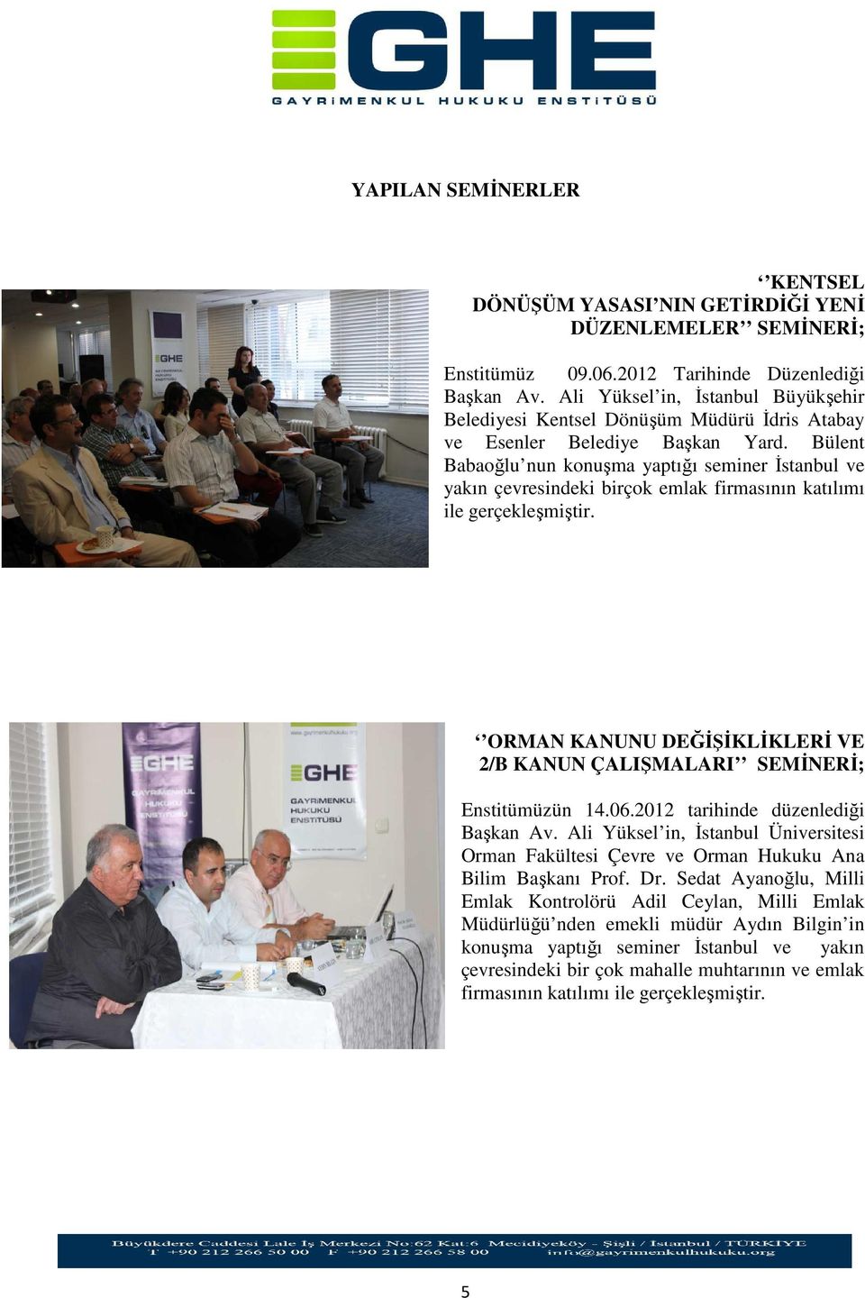 Bülent Babaoğlu nun konuşma yaptığı seminer İstanbul ve yakın çevresindeki birçok emlak firmasının katılımı ile gerçekleşmiştir.