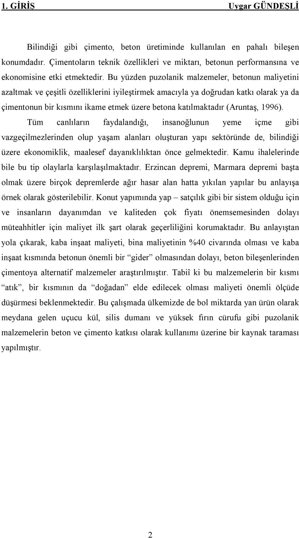 Bu yüzden puzolanik malzemeler, betonun maliyetini azaltmak ve çeşitli özelliklerini iyileştirmek amacıyla ya doğrudan katkı olarak ya da çimentonun bir kısmını ikame etmek üzere betona katılmaktadır