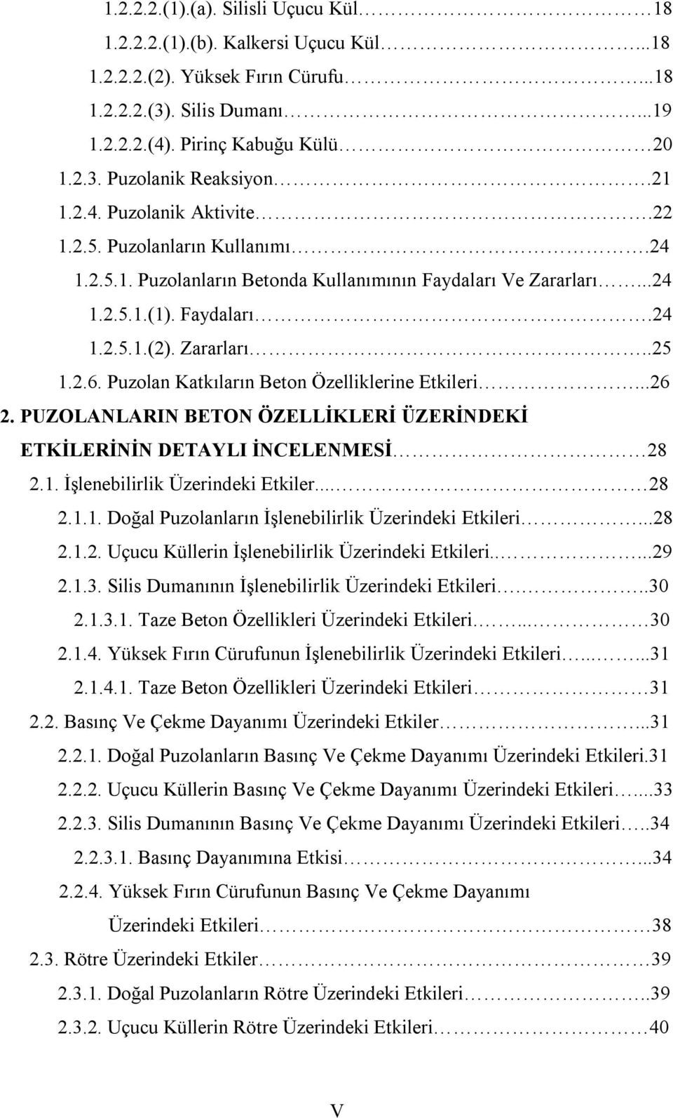 Puzolan Katkıların Beton Özelliklerine Etkileri...26 2. PUZOLANLARIN BETON ÖZELLİKLERİ ÜZERİNDEKİ ETKİLERİNİN DETAYLI İNCELENMESİ 28 2.1. İşlenebilirlik Üzerindeki Etkiler... 28 2.1.1. Doğal Puzolanların İşlenebilirlik Üzerindeki Etkileri.