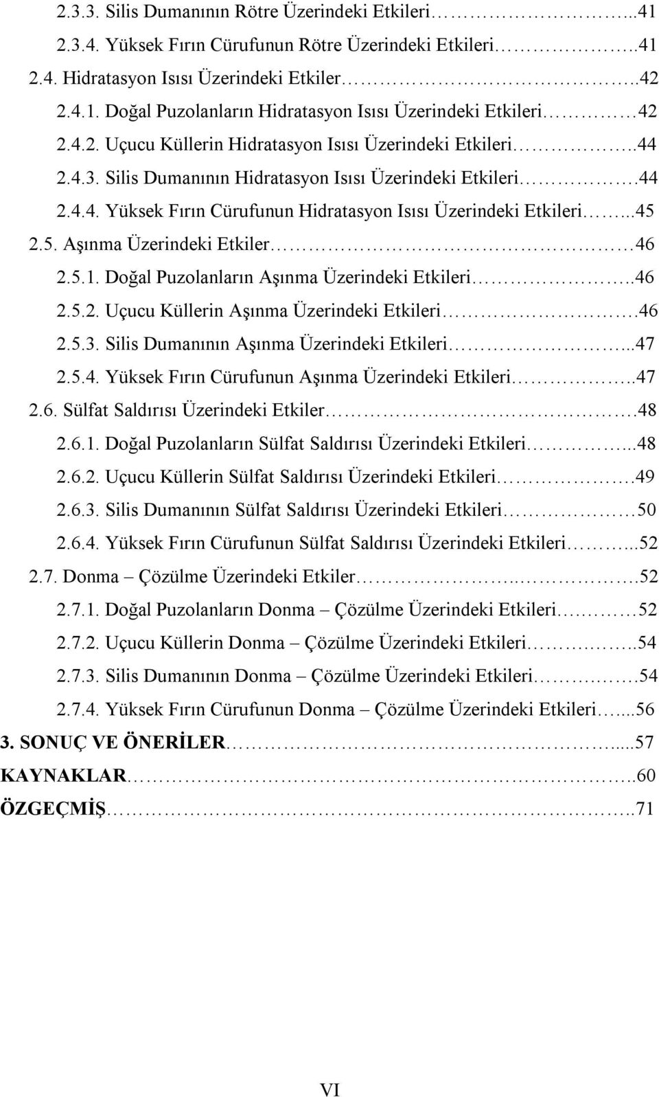 5. Aşınma Üzerindeki Etkiler 46 2.5.1. Doğal Puzolanların Aşınma Üzerindeki Etkileri..46 2.5.2. Uçucu Küllerin Aşınma Üzerindeki Etkileri.46 2.5.3. Silis Dumanının Aşınma Üzerindeki Etkileri...47 2.5.4. Yüksek Fırın Cürufunun Aşınma Üzerindeki Etkileri.