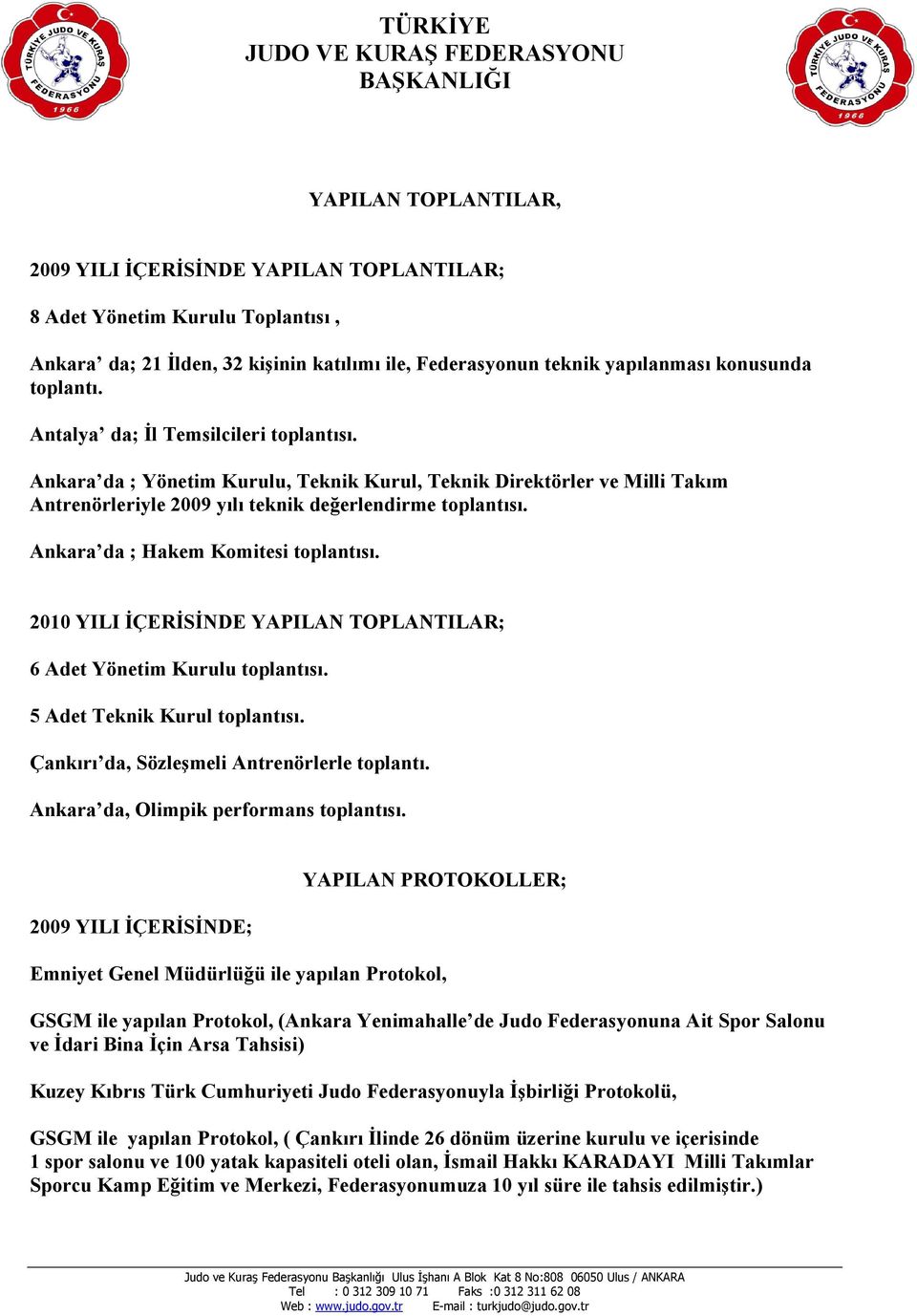 Ankara da ; Hakem Komitesi toplantısı. 2010 YILI İÇERİSİNDE YAPILAN TOPLANTILAR; 6 Adet Yönetim Kurulu toplantısı. 5 Adet Teknik Kurul toplantısı. Çankırı da, Sözleşmeli Antrenörlerle toplantı.