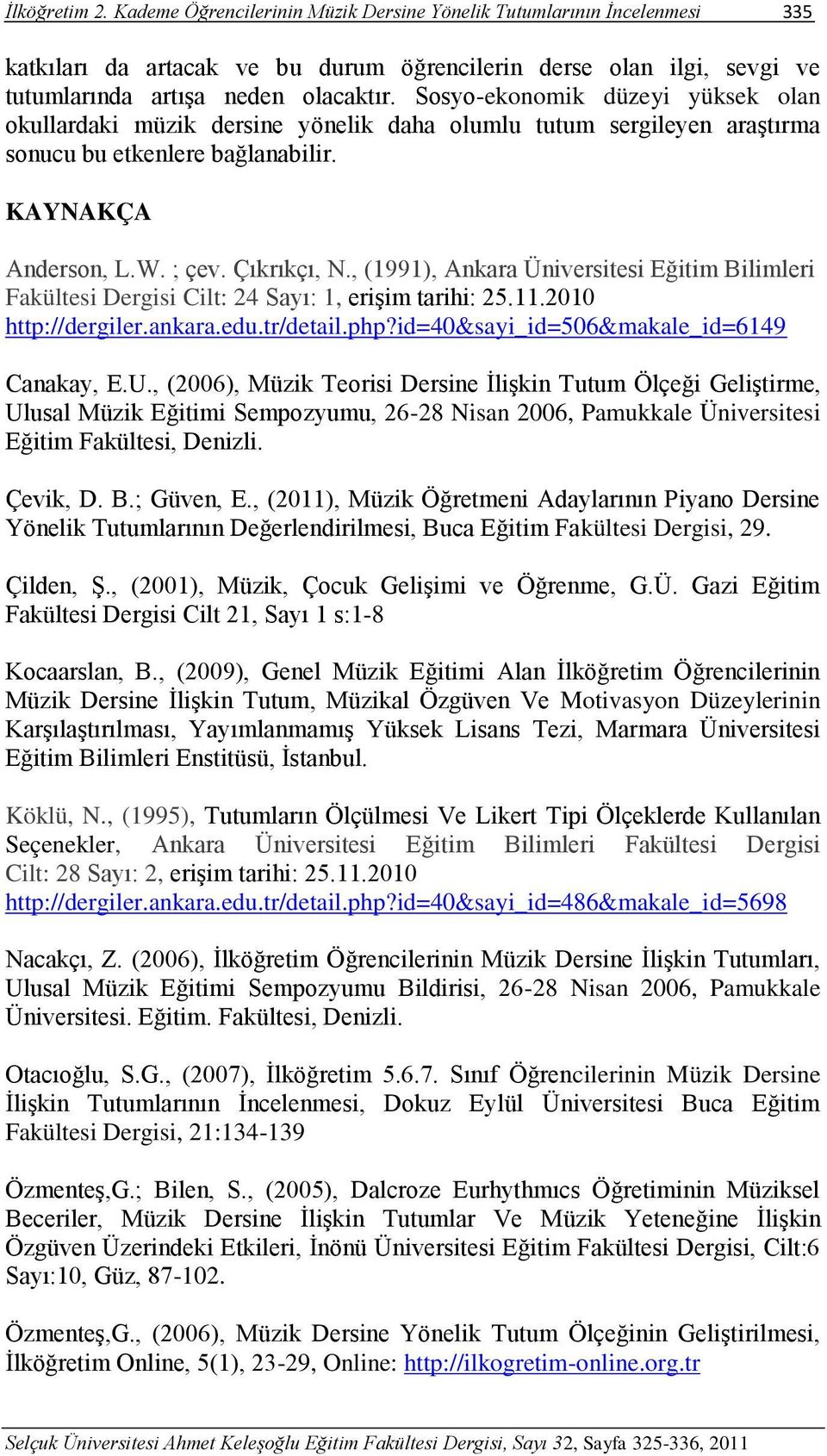 , (1991), Ankara Üniversitesi Eğitim Bilimleri Fakültesi Dergisi Cilt: 24 Sayı: 1, erişim tarihi: 25.11.2010 http://dergiler.ankara.edu.tr/detail.php?id=40&sayi_id=506&makale_id=6149 Canakay, E.U.