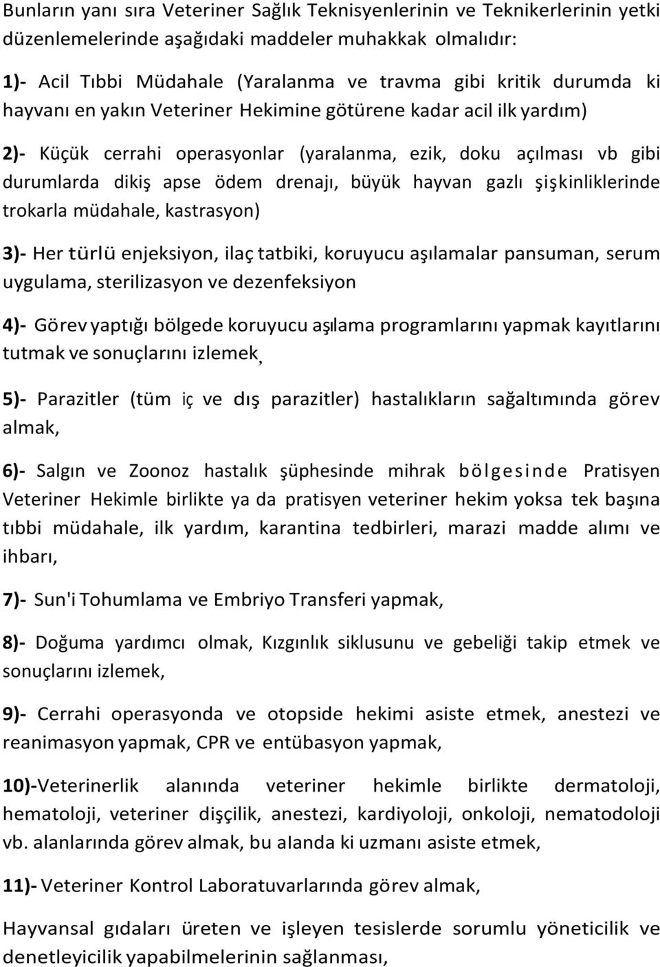 şişkinliklerinde trokarla müdahale, kastrasyon) 3)- Her türlü enjeksiyon, ilaç tatbiki, koruyucu aşılamalar pansuman, serum uygulama, sterilizasyon ve dezenfeksiyon 4)- Görev yaptığı bölgede koruyucu