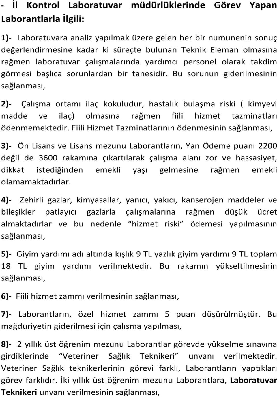 Bu sorunun giderilmesinin 2)- Çalışma ortamı ilaç kokuludur, hastalık bulaşma riski ( kimyevi madde ve ilaç) olmasına rağmen fiili hizmet tazminatları ödenmemektedir.