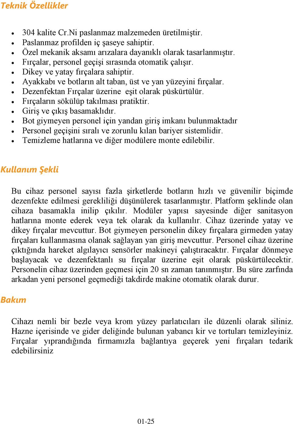 Dezenfektan Fırçalar üzerine eşit olarak püskürtülür. Fırçaların sökülüp takılması pratiktir. Giriş ve çıkış basamaklıdır.