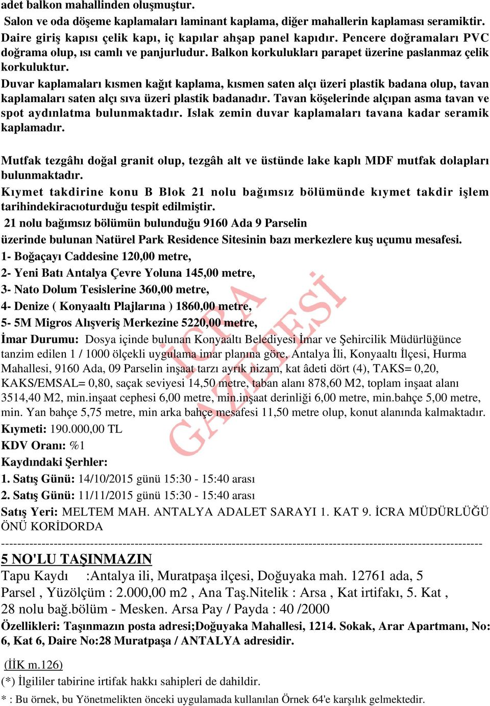 Duvar kaplamaları kısmen kağıt kaplama, kısmen saten alçı üzeri plastik badana olup, tavan kaplamaları saten alçı sıva üzeri plastik badanadır.