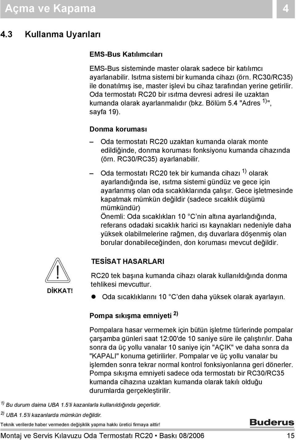 4 "Adres 1) ", sayfa 19). Donma koruması Oda termostatı RC20 uzaktan kumanda olarak monte edildiğinde, donma koruması fonksiyonu kumanda cihazında (örn. RC30/RC35) ayarlanabilir.