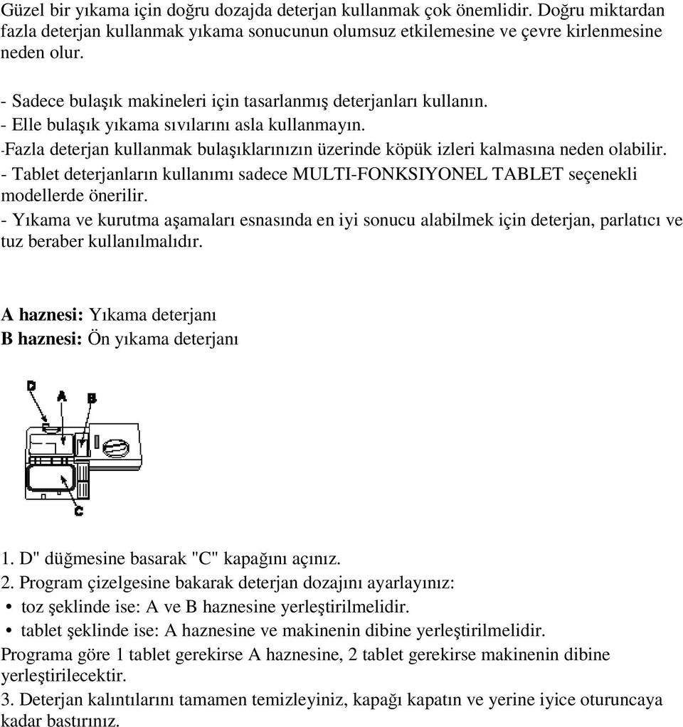 -Fazla deterjan kullanmak bulaşıklarınızın üzerinde köpük izleri kalmasına neden olabilir. - Tablet deterjanların kullanımı sadece MULTI-FONKSIYONEL TABLET seçenekli modellerde önerilir.