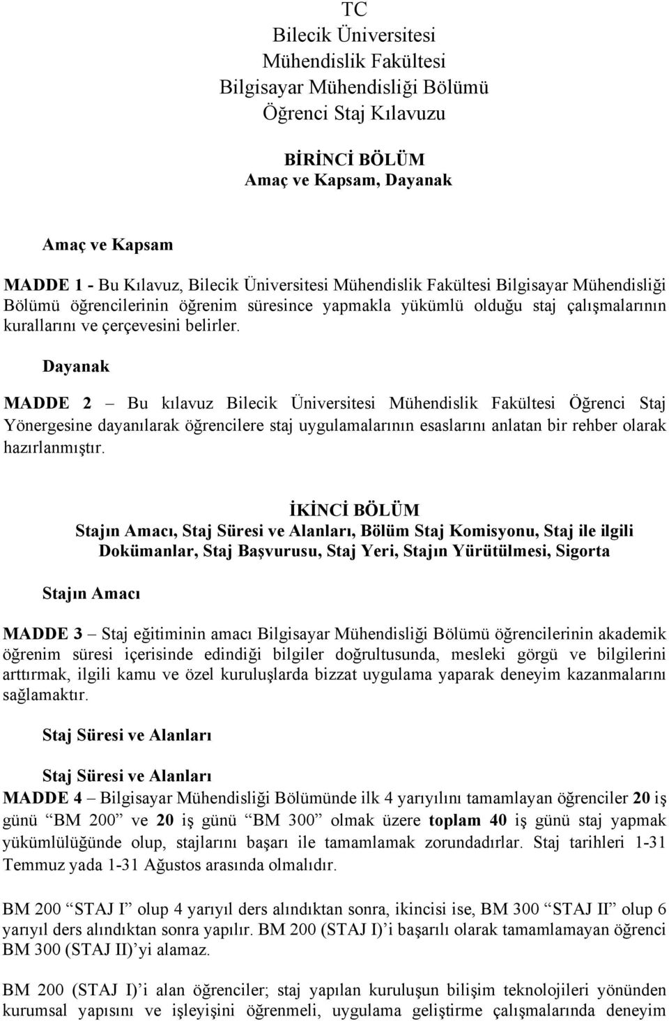 Dayanak MADDE 2 Bu kılavuz Bilecik Üniversitesi Mühendislik Fakültesi Öğrenci Staj Yönergesine dayanılarak öğrencilere staj uygulamalarının esaslarını anlatan bir rehber olarak hazırlanmıştır.