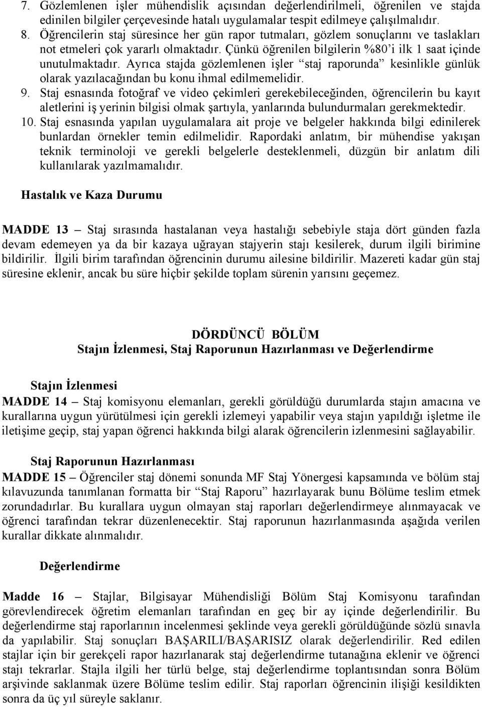 Ayrıca stajda gözlemlenen işler staj raporunda kesinlikle günlük olarak yazılacağından bu konu ihmal edilmemelidir. 9.