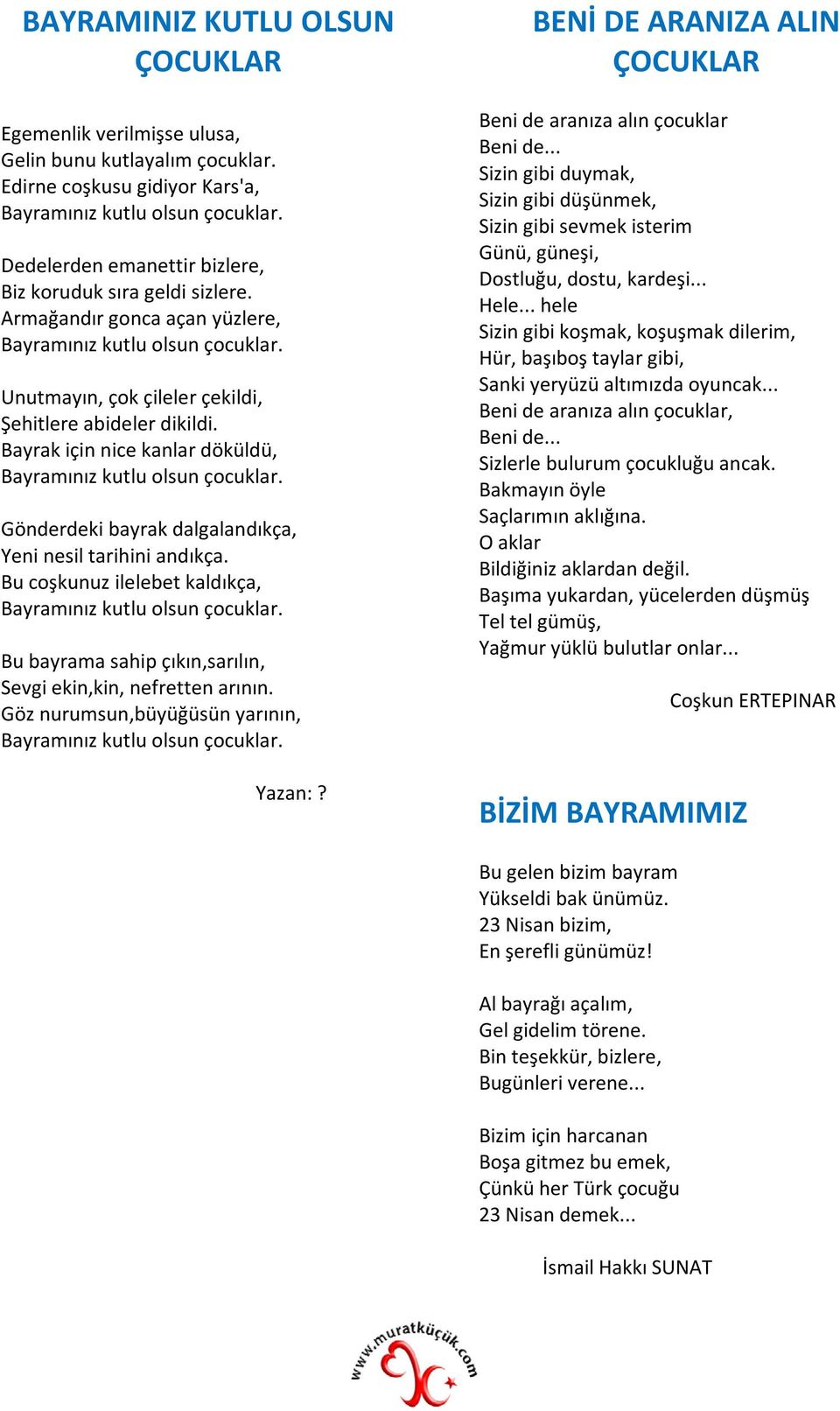 Bayrak için nice kanlar döküldü, Bayramınız kutlu olsun çocuklar. Gönderdeki bayrak dalgalandıkça, Yeni nesil tarihini andıkça. Bu coşkunuz ilelebet kaldıkça, Bayramınız kutlu olsun çocuklar.