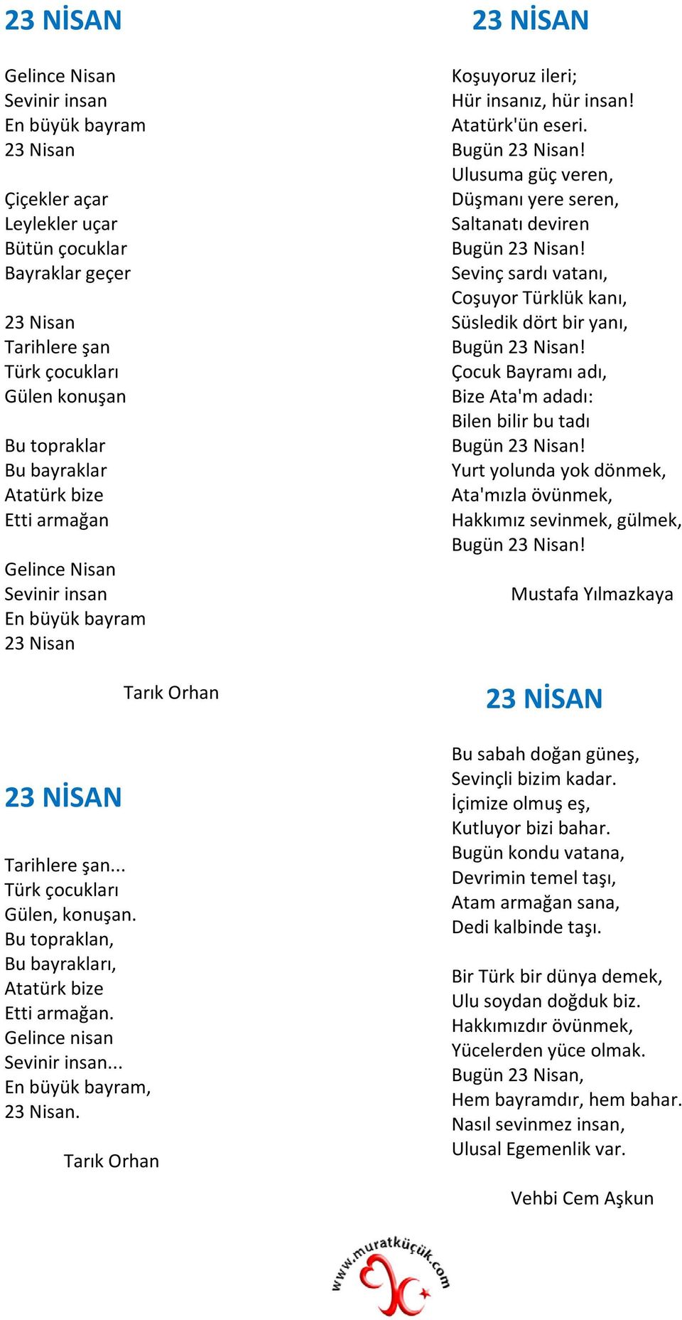 Gelince nisan Sevinir insan... En büyük bayram, 23 Nisan. Tarık Orhan Tarık Orhan Koşuyoruz ileri; Hür insanız, hür insan! Atatürk'ün eseri. Bugün 23 Nisan!