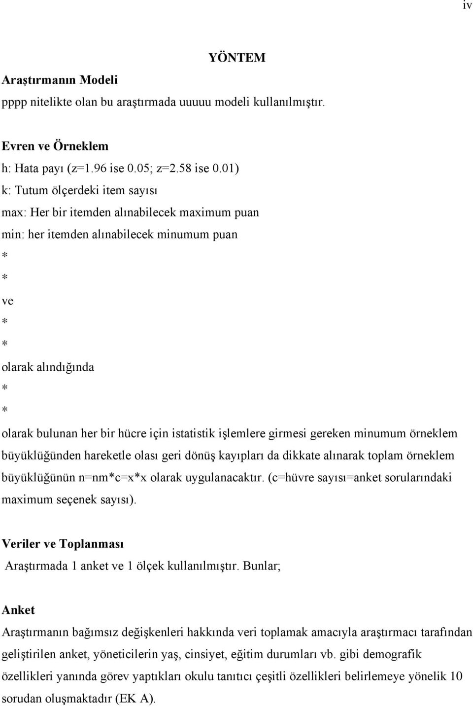 işlemlere girmesi gereken minumum örneklem büyüklüğünden hareketle olası geri dönüş kayıpları da dikkate alınarak toplam örneklem büyüklüğünün n=nmc=xx olarak uygulanacaktır.