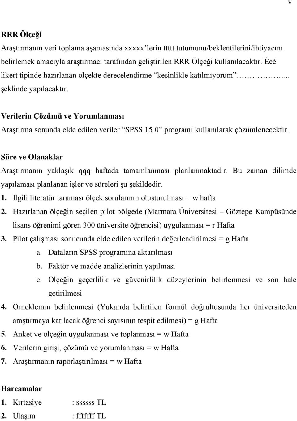 0 programı kullanılarak çözümlenecektir. Süre ve Olanaklar Araştırmanın yaklaşık qqq haftada tamamlanması planlanmaktadır. Bu zaman dilimde yapılaması planlanan işler ve süreleri şu şekildedir. 1.