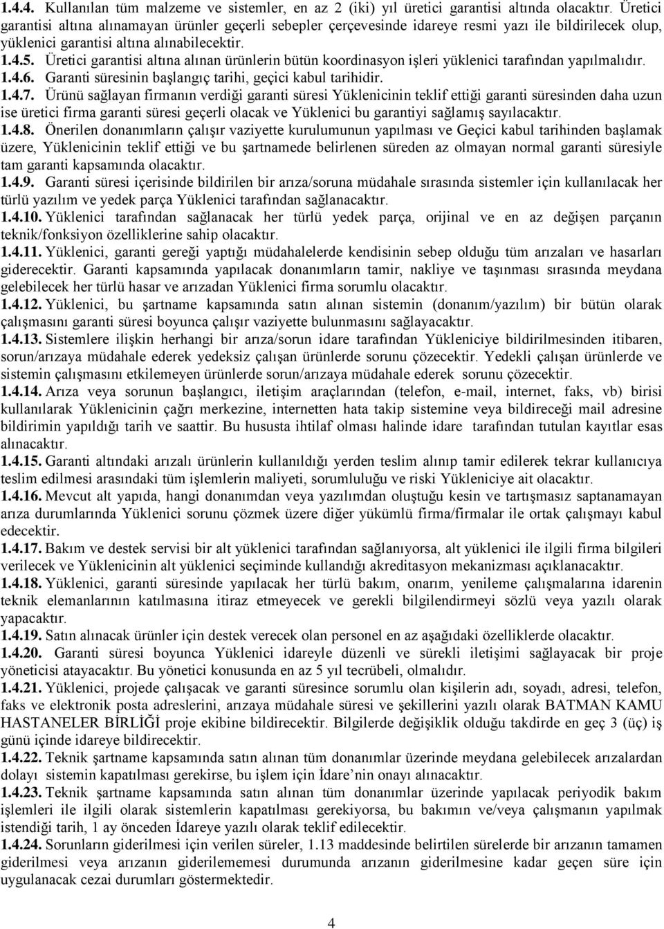 Üretici garantisi altına alınan ürünlerin bütün koordinasyon işleri yüklenici tarafından yapılmalıdır. 1.4.6. Garanti süresinin başlangıç tarihi, geçici kabul tarihidir. 1.4.7.