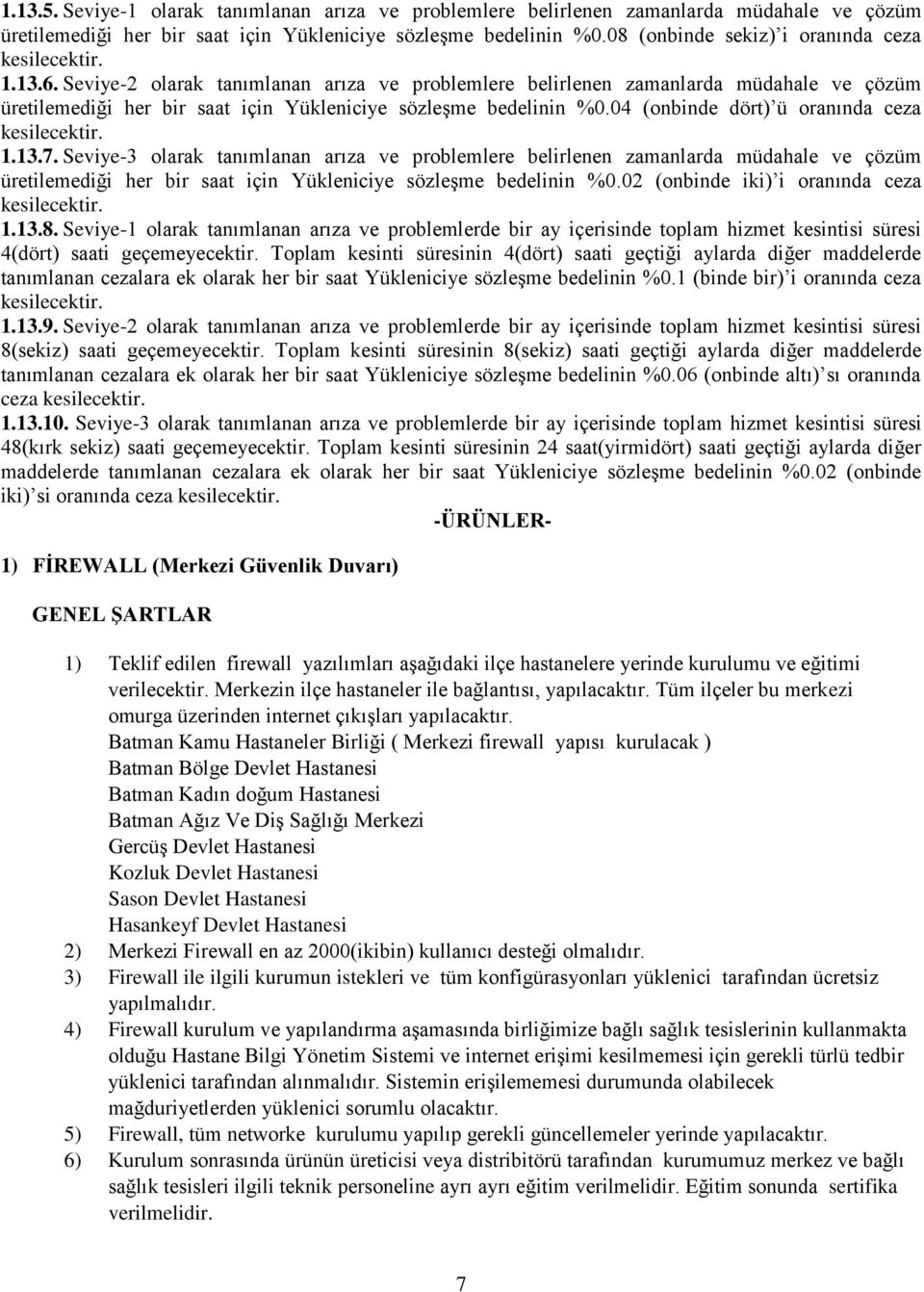 Seviye-2 olarak tanımlanan arıza ve problemlere belirlenen zamanlarda müdahale ve çözüm üretilemediği her bir saat için Yükleniciye sözleşme bedelinin %0.