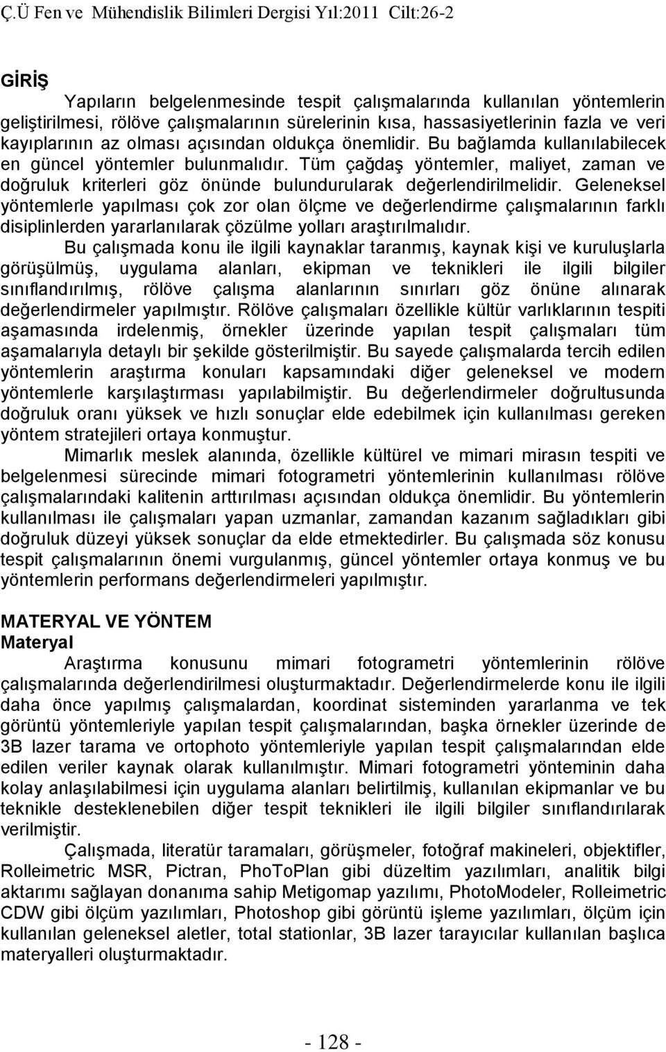 Geleneksel yöntemlerle yapılması çok zor olan ölçme ve değerlendirme çalışmalarının farklı disiplinlerden yararlanılarak çözülme yolları araştırılmalıdır.