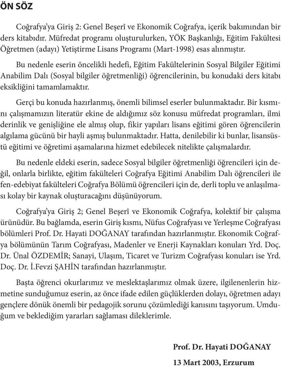 Bu nedenle eserin öncelikli hedefi, Eğitim Fakültelerinin Sosyal Bilgiler Eğitimi Anabilim Dalı (Sosyal bilgiler öğretmenliği) öğrencilerinin, bu konudaki ders kitabı eksikliğini tamamlamaktır.