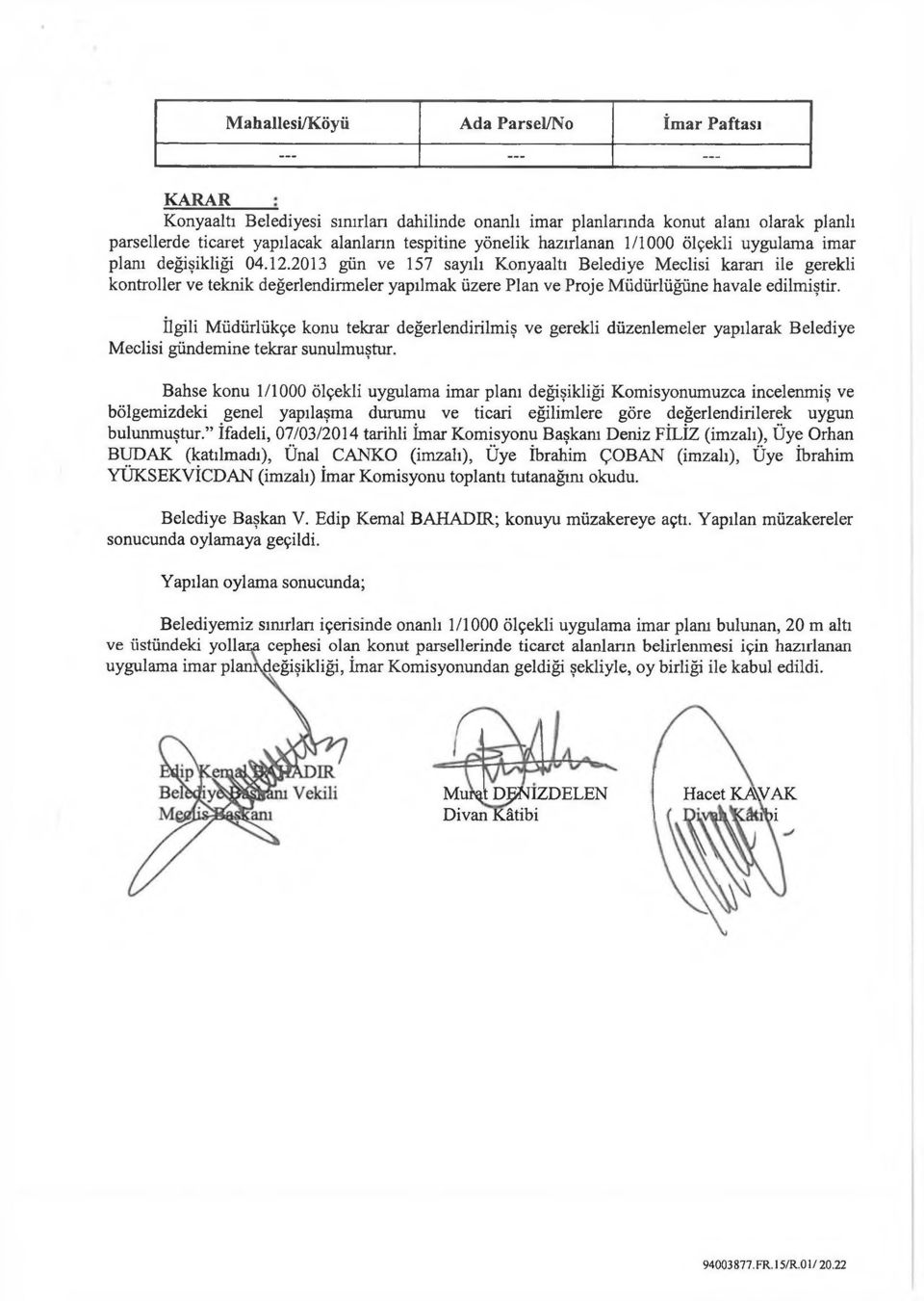 2013 gün ve 157 sayılı Konyaaltı Belediye Meclisi karan ile gerekli kontroller ve teknik değerlendirmeler yapılmak üzere Plan ve Proje Müdürlüğüne havale edilmiştir.