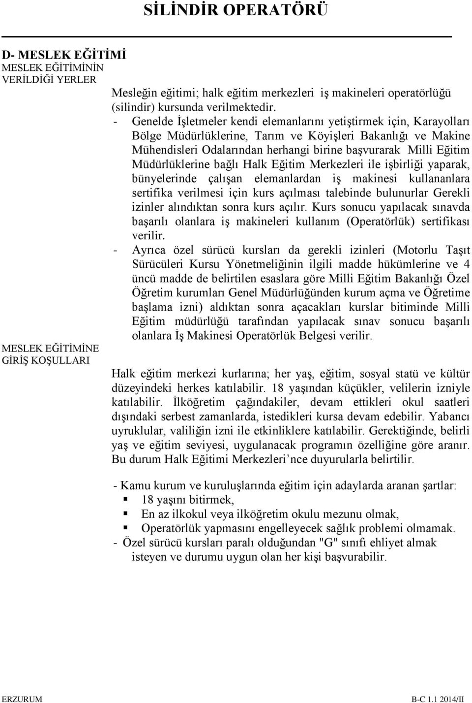 Müdürlüklerine bağlı Halk Eğitim Merkezleri ile işbirliği yaparak, bünyelerinde çalışan elemanlardan iş makinesi kullananlara sertifika verilmesi için kurs açılması talebinde bulunurlar Gerekli