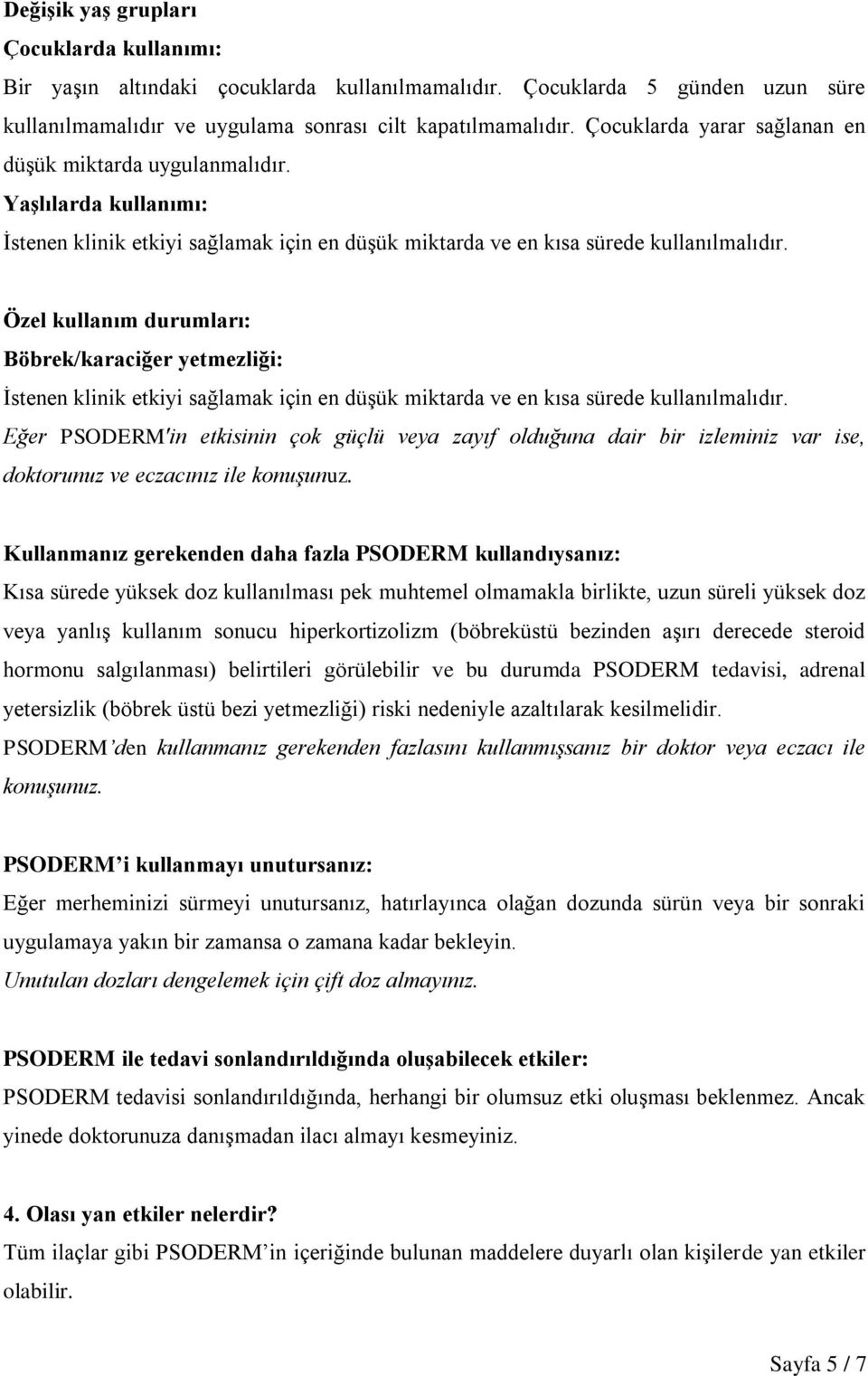 Özel kullanım durumları: Böbrek/karaciğer yetmezliği: İstenen klinik etkiyi sağlamak için en düşük miktarda ve en kısa sürede kullanılmalıdır.