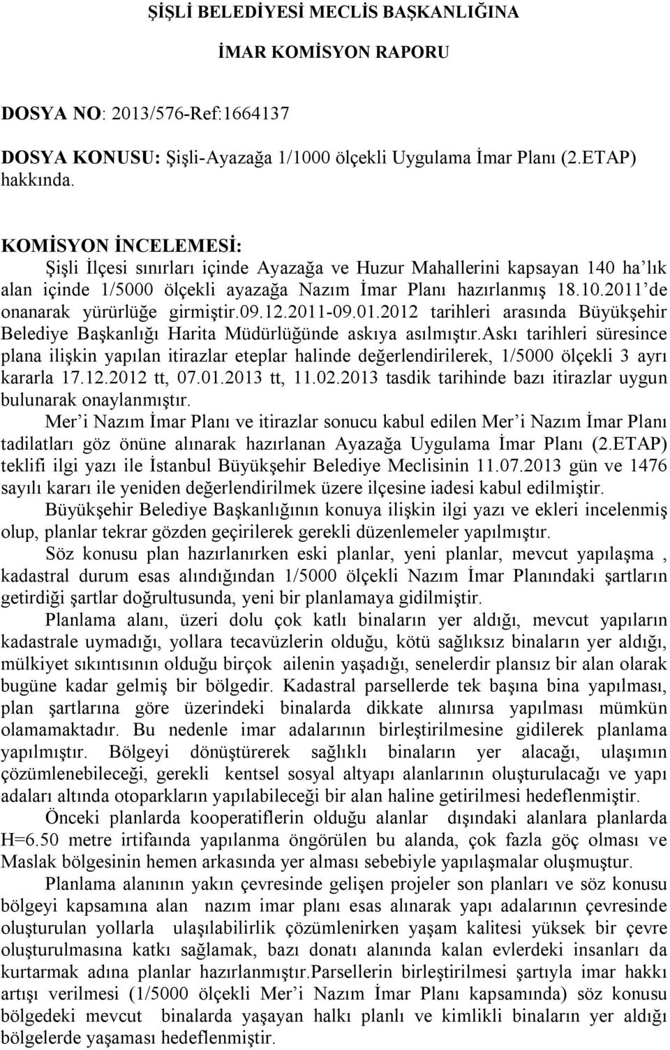 01.2012 tarihleri arasında Büyükşehir Belediye Başkanlığı Harita Müdürlüğünde askıya asılmıştır.