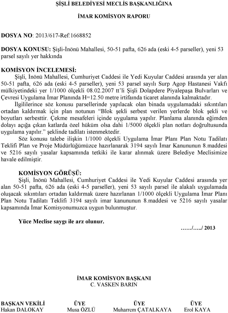 2007 tt li Şişli Dolapdere Piyalepaşa Bulvarları ve Çevresi Uygulama İmar Planında H=12.50 metre irtifaında ticaret alanında kalmaktadır.