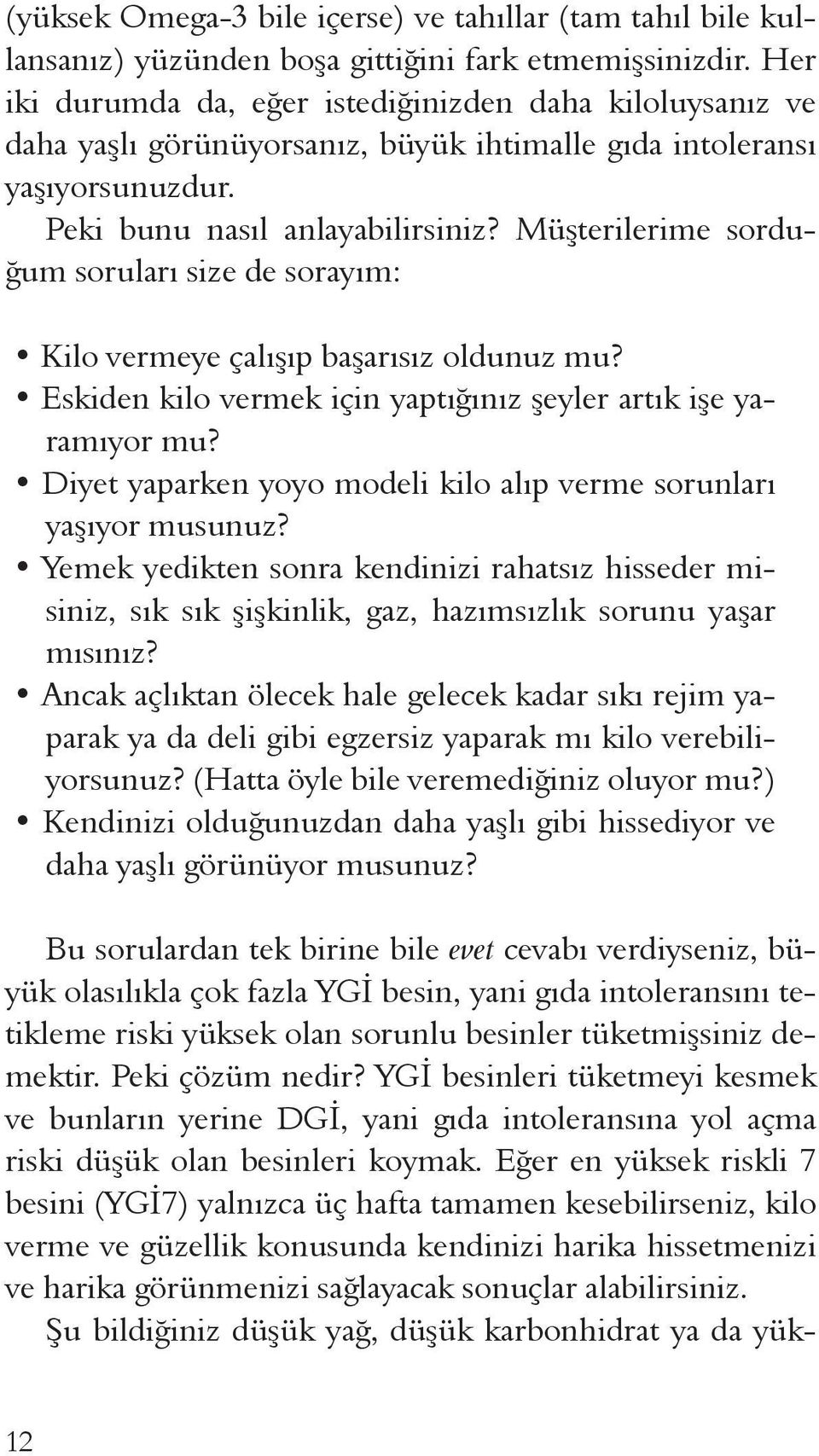 Müşterilerime sorduğum soruları size de sorayım: Kilo vermeye çalışıp başarısız oldunuz mu? Eskiden kilo vermek için yaptığınız şeyler artık işe yaramıyor mu?