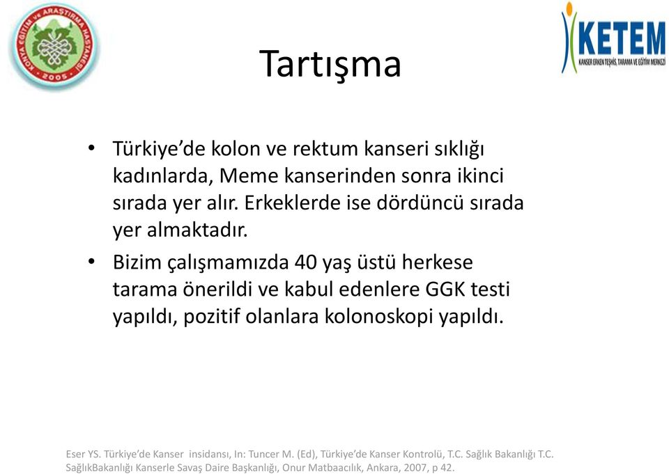 Bizim çalışmamızda 40 yaş üstü herkese tarama önerildi ve kabul edenlere GGK testi yapıldı, pozitif olanlara kolonoskopi