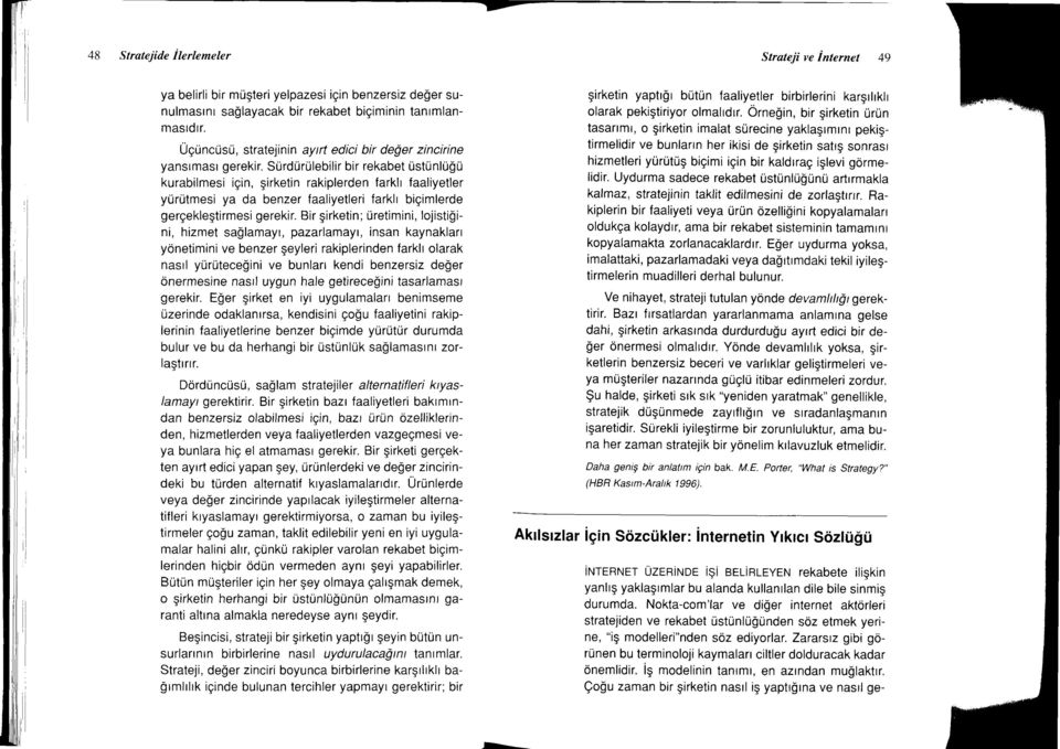 SUrdtjrtllebilir bir rekabet ustunlugu kurabilmesi igin, girketin rakiplerden farklr faaliyetler yurutmesi ya da benzer faaliyetleri farklr bigimlerde gergekleqtirmesi gerekir.