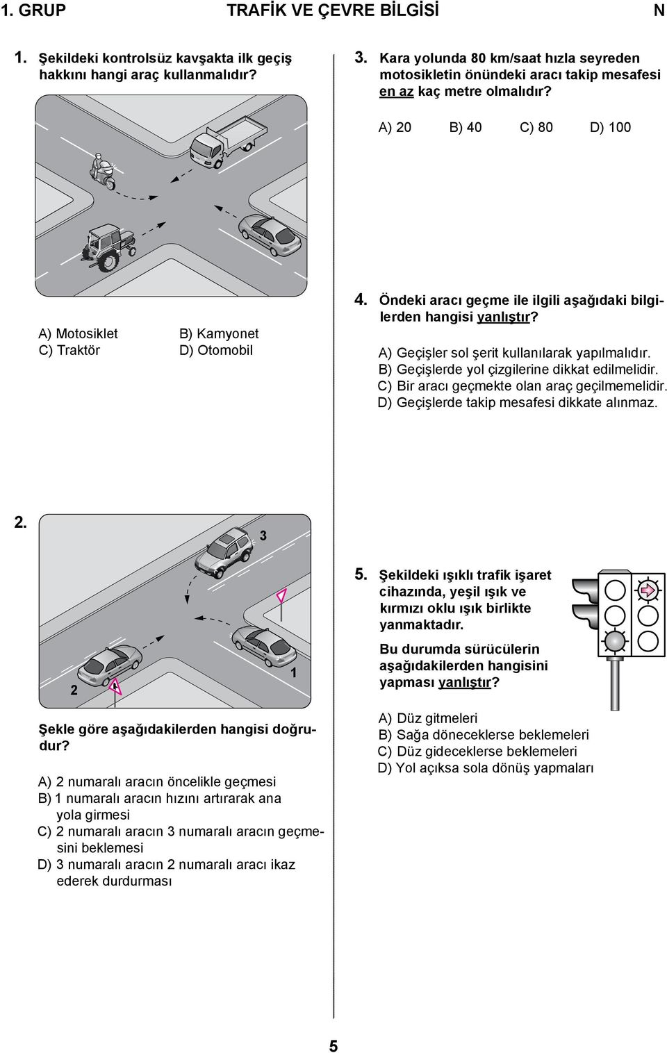 Öndeki aracı geçme ile ilgili aşağıdaki bilgilerden hangisi yanlıştır? A) Geçişler sol şerit kullanılarak yapılmalıdır. B) Geçişlerde yol çizgilerine dikkat edilmelidir.