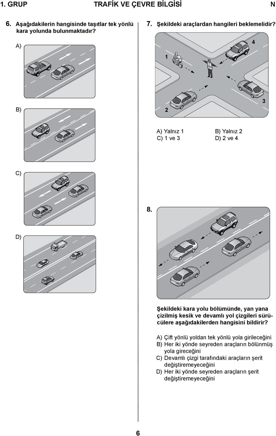 D) Şekildeki kara yolu bölümünde, yan yana çizilmiş kesik ve devamlı yol çizgileri sürücülere aşağıdakilerden hangisini bildirir?