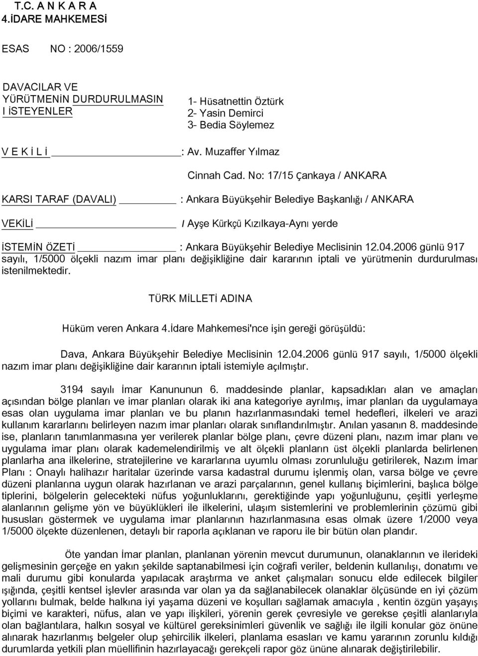 2006 günlü 917 sayılı, 1/5000 ölçekli nazım imar planı değişikliğine dair kararının iptali ve yürütmenin durdurulması istenilmektedir. TÜRK MİLLETİ ADINA Hüküm veren Ankara 4.