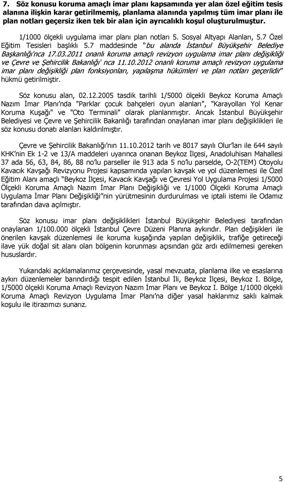 7 maddesinde bu alanda İstanbul Büyükşehir Belediye Başkanlığı'nca 17.03.2011 onanlı koruma amaçlı revizyon uygulama imar planı değişikliği ve Çevre ve Şehircilik Bakanlığı' nca 11.10.