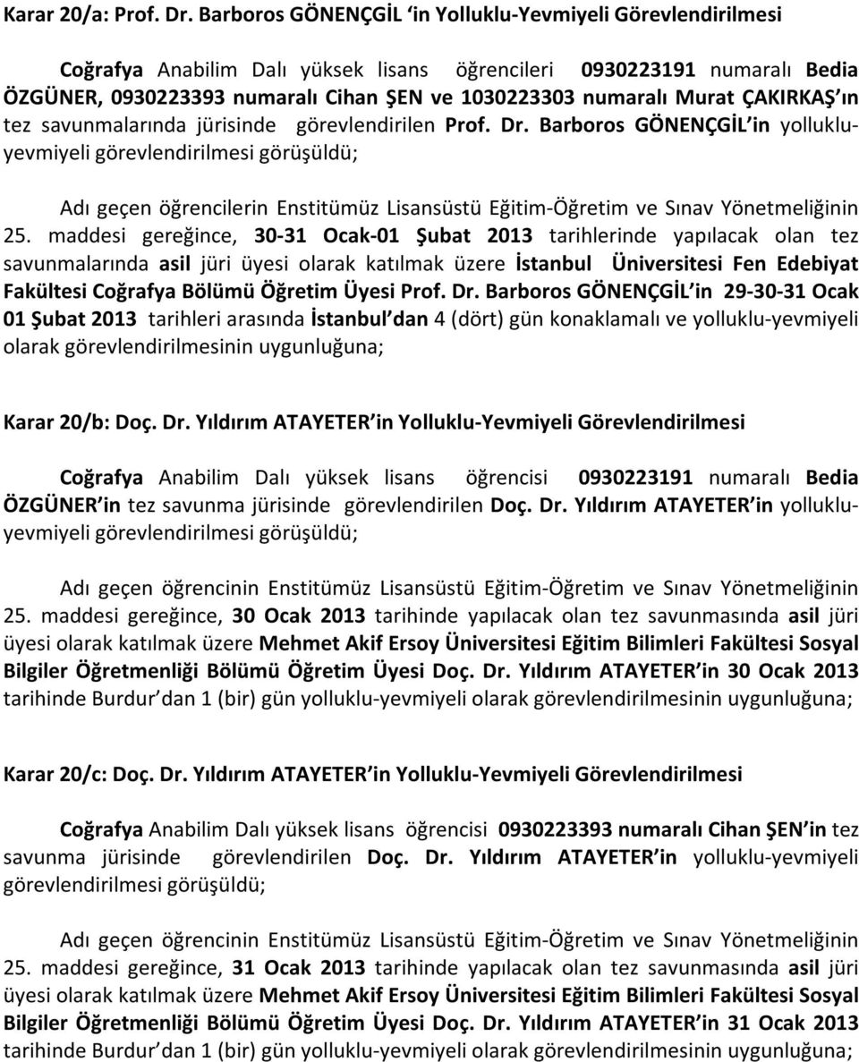 Murat ÇAKIRKAŞ ın tez savunmalarında jürisinde görevlendirilen Prof. Dr.