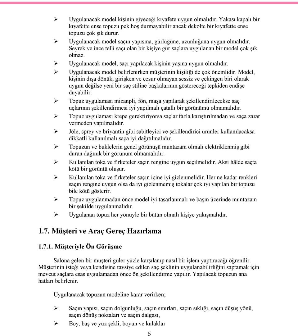 Uygulanacak model, saçı yapılacak kişinin yaşına uygun olmalıdır. Uygulanacak model belirlenirken müşterinin kişiliği de çok önemlidir.