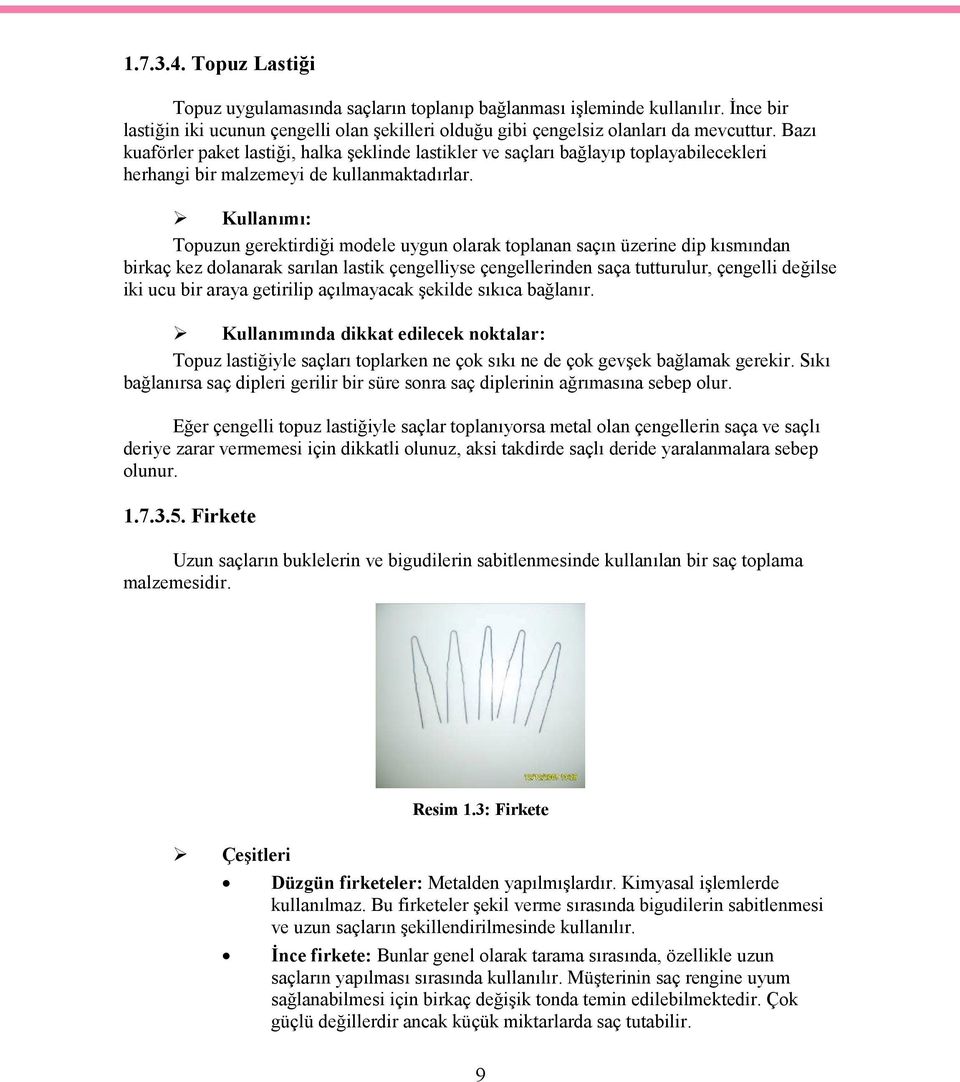 Kullanımı: Topuzun gerektirdiği modele uygun olarak toplanan saçın üzerine dip kısmından birkaç kez dolanarak sarılan lastik çengelliyse çengellerinden saça tutturulur, çengelli değilse iki ucu bir