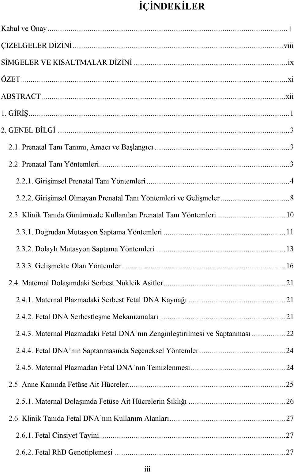 .. 10 2.3.1. Doğrudan Mutasyon Saptama Yöntemleri... 11 2.3.2. Dolaylı Mutasyon Saptama Yöntemleri... 13 2.3.3. Gelişmekte Olan Yöntemler... 16 2.4. Maternal Dolaşımdaki Serbest Nükleik Asitler... 21 2.