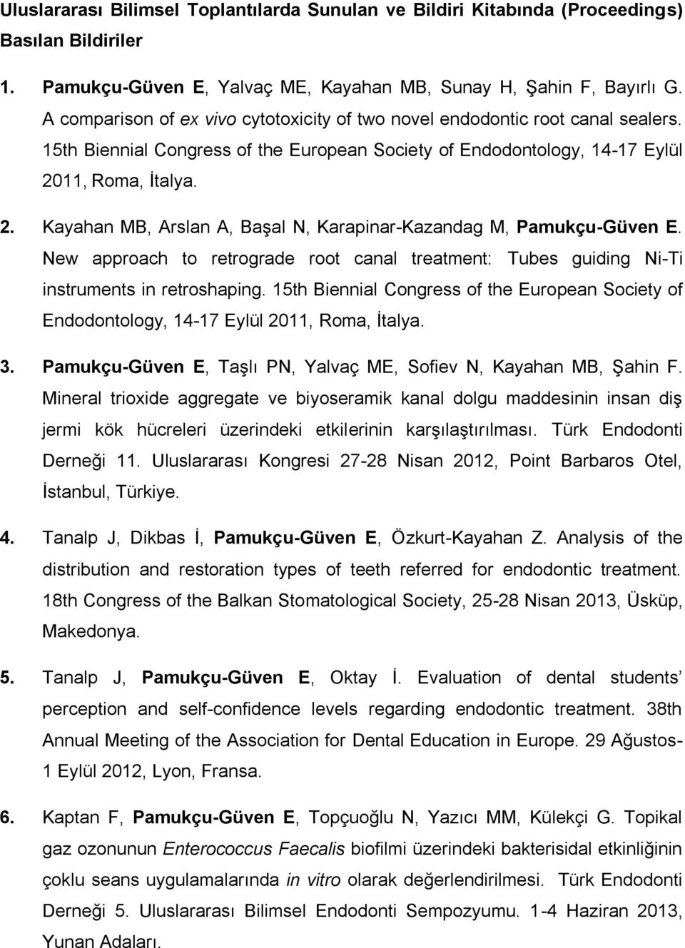 11, Roma, İtalya. 2. Kayahan MB, Arslan A, Başal N, Karapinar-Kazandag M, Pamukçu-Güven E. New approach to retrograde root canal treatment: Tubes guiding Ni-Ti instruments in retroshaping.