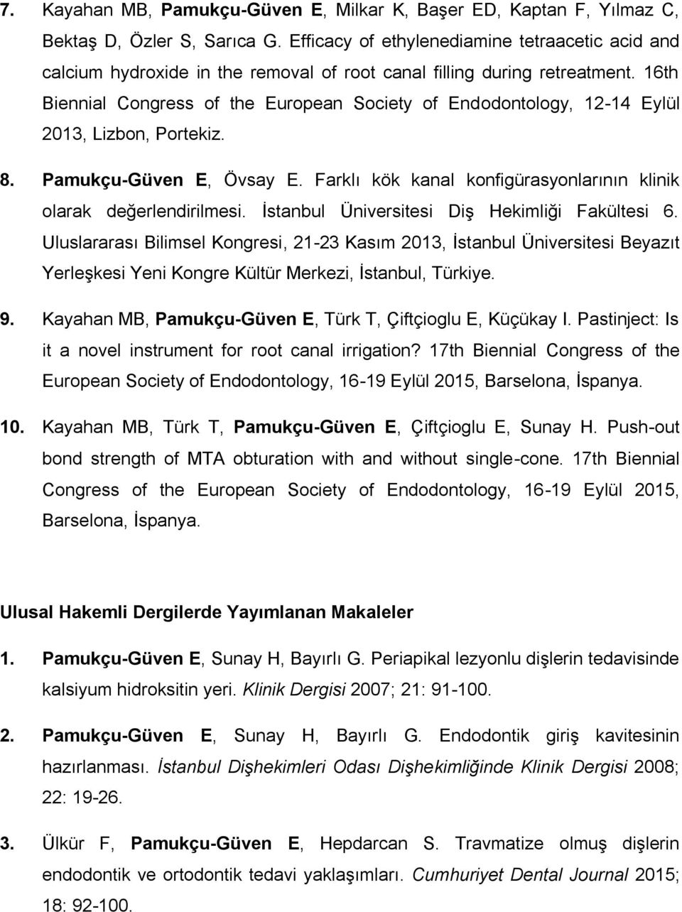 16th Biennial Congress of the European Society of Endodontology, 12-14 Eylül 2013, Lizbon, Portekiz. 8. Pamukçu-Güven E, Övsay E. Farklı kök kanal konfigürasyonlarının klinik olarak değerlendirilmesi.