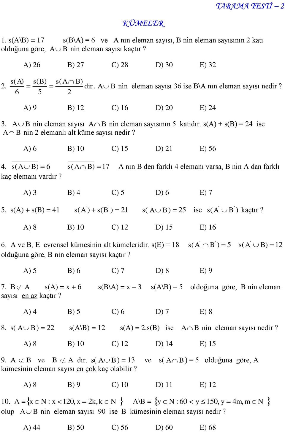 s(a) + s(b) = 24 ise A B nin 2 elemanlı alt küme sayısı nedir? A) 6 B) 10 C) 15 D) 21 E) 56 4. s ( A B) 6 s ( A B) 17 A nın B den farklı 4 elemanı varsa, B nin A dan farklı kaç elemanı vardır?