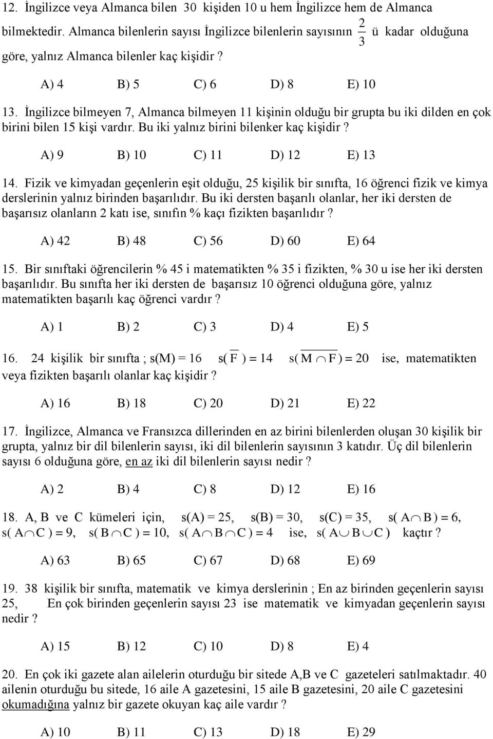 İngilizce bilmeyen 7, Almanca bilmeyen 11 kişinin olduğu bir grupta bu iki dilden en çok birini bilen 15 kişi vardır. Bu iki yalnız birini bilenker kaç kişidir? A) 9 B) 10 C) 11 D) 12 E) 13 14.