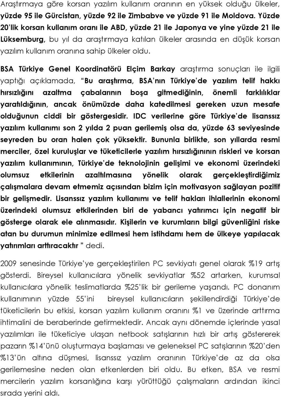 oldu. BSA Türkiye Genel Koordinatörü Elçim Barkay araştırma sonuçları ile ilgili yaptığı açıklamada, Bu araştırma, BSA nın Türkiye de yazılım telif hakkı hırsızlığını azaltma çabalarının boşa