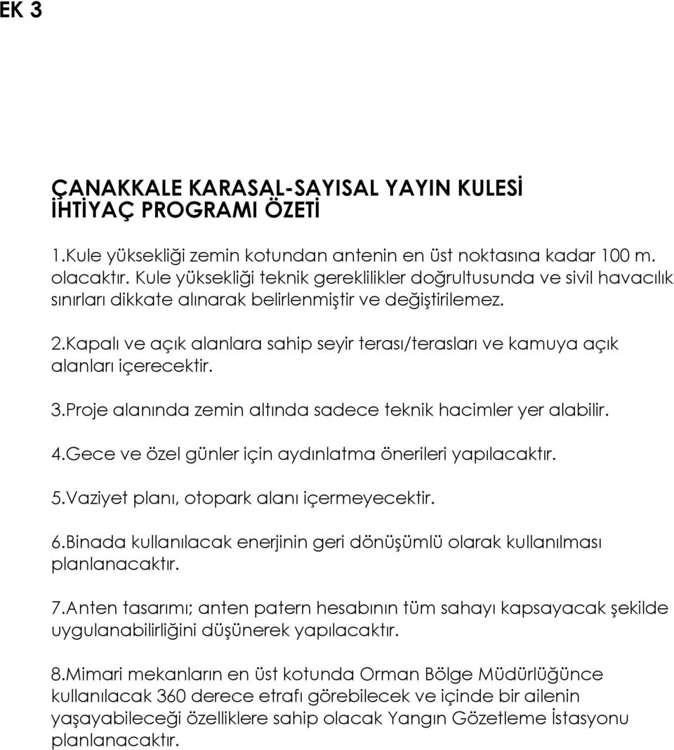 Kapalı ve açık alanlara sahip seyir terası/terasları ve kamuya açık alanları içerecektir. 3.Proje alanında zemin altında sadece teknik hacimler yer alabilir. 4.