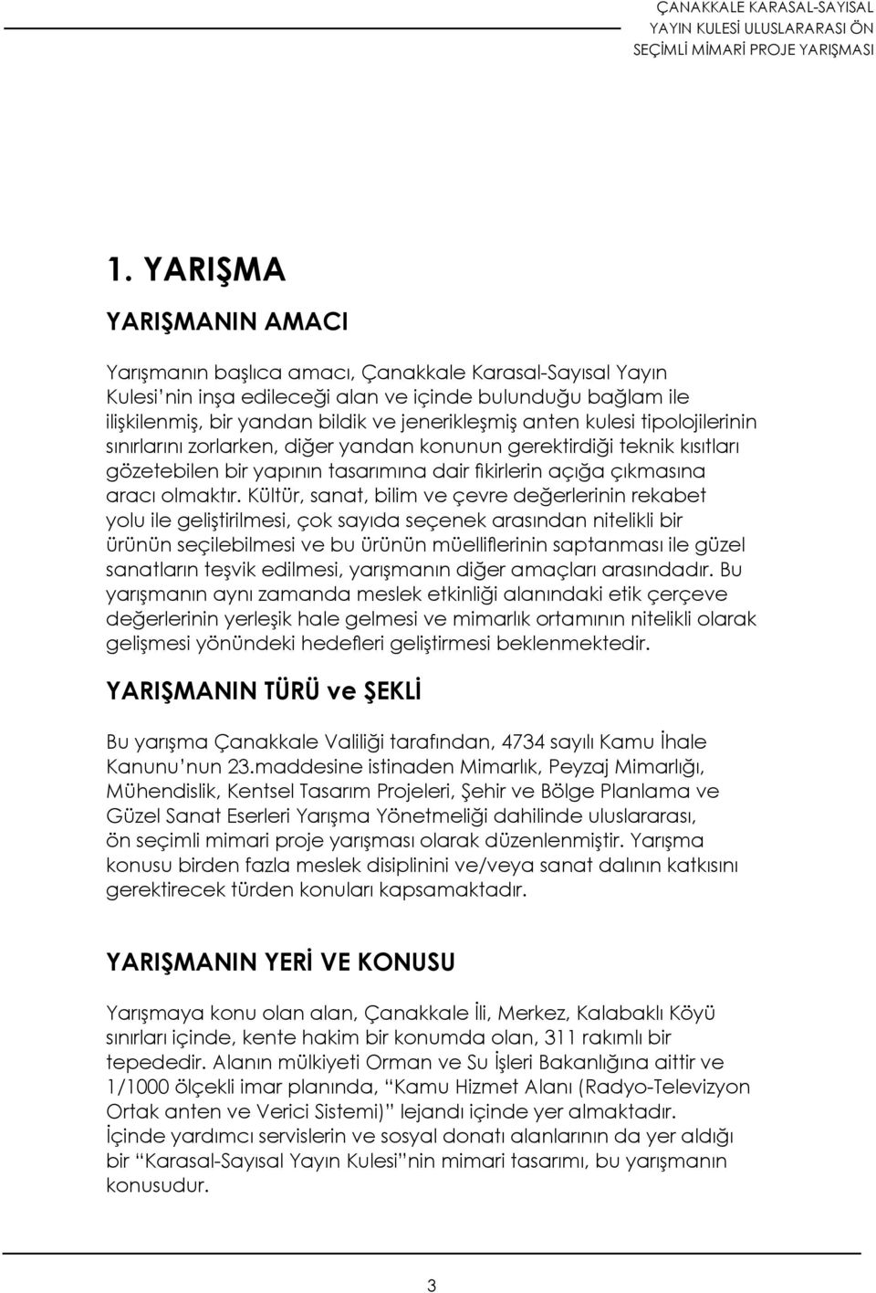 Kültür, sanat, bilim ve çevre değerlerinin rekabet yolu ile geliştirilmesi, çok sayıda seçenek arasından nitelikli bir ürünün seçilebilmesi ve bu ürünün müelliflerinin saptanması ile güzel sanatların