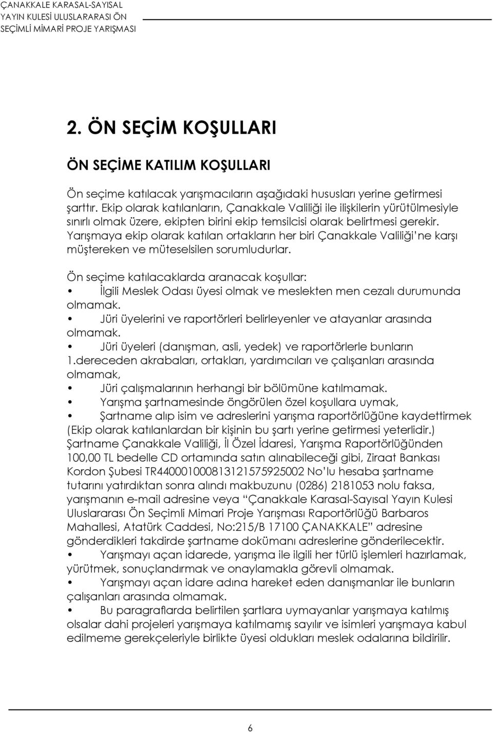 Yarışmaya ekip olarak katılan ortakların her biri Çanakkale Valiliği ne karşı müştereken ve müteselsilen sorumludurlar.