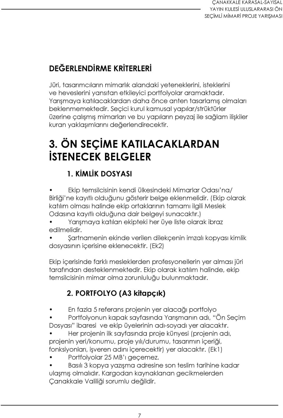 Seçici kurul kamusal yapılar/strüktürler üzerine çalışmış mimarları ve bu yapıların peyzaj ile sağlam ilişkiler kuran yaklaşımlarını değerlendirecektir. 3.