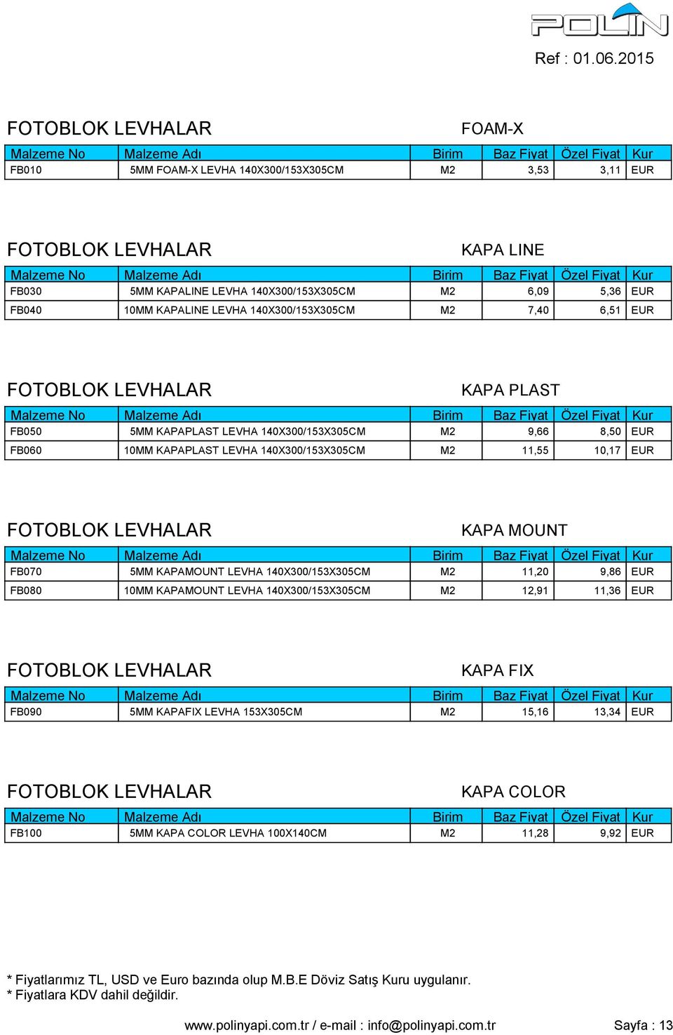 EUR FOTOBLOK LEVHALAR KAPA MOUNT FB070 5MM KAPAMOUNT LEVHA 140X300/153X305CM M2 11,20 9,86 EUR FB080 10MM KAPAMOUNT LEVHA 140X300/153X305CM M2 12,91 11,36 EUR FOTOBLOK LEVHALAR KAPA FIX FB090